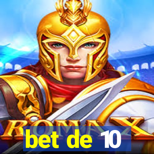 bet de 10